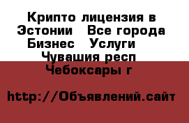 Крипто лицензия в Эстонии - Все города Бизнес » Услуги   . Чувашия респ.,Чебоксары г.